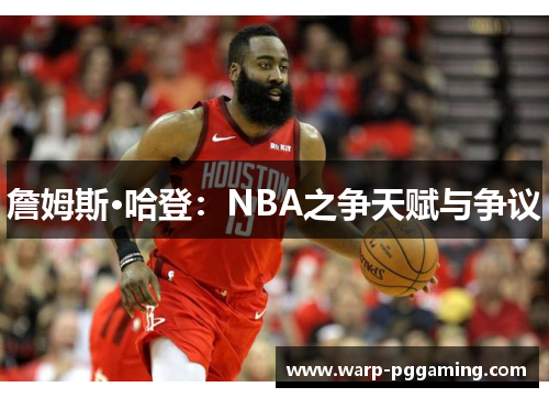 詹姆斯·哈登：NBA之争天赋与争议