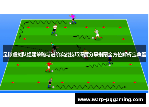 足球虚拟队组建策略与进阶实战技巧深度分享指南全方位解析宝典篇