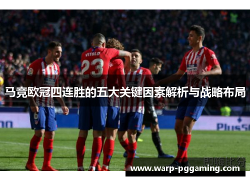 马竞欧冠四连胜的五大关键因素解析与战略布局