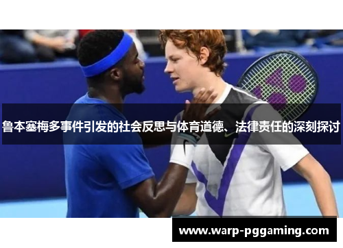 鲁本塞梅多事件引发的社会反思与体育道德、法律责任的深刻探讨