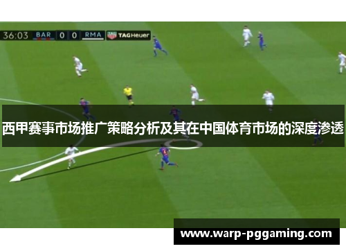 西甲赛事市场推广策略分析及其在中国体育市场的深度渗透