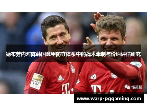 德布劳内对阵韩国意甲防守体系中的战术牵制与价值评估研究